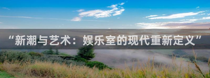 极悦娱乐注册网站app：“新潮与艺术：娱乐室的现代重新定义”