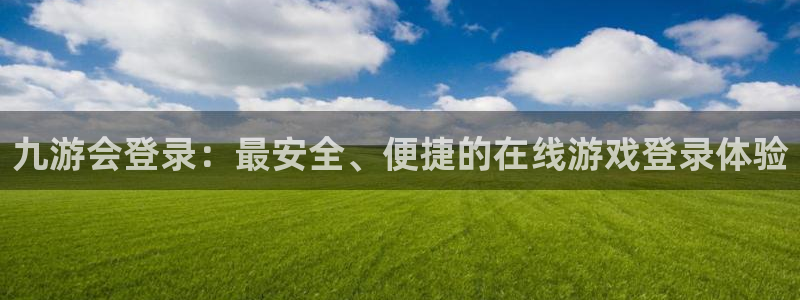 极悦娱乐2体育登录入口：九游会登录：最安全、便捷的在线游戏登录体验