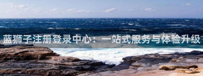 极悦娱乐在线下载：蓝狮子注册登录中心：一站式服务与体验升级