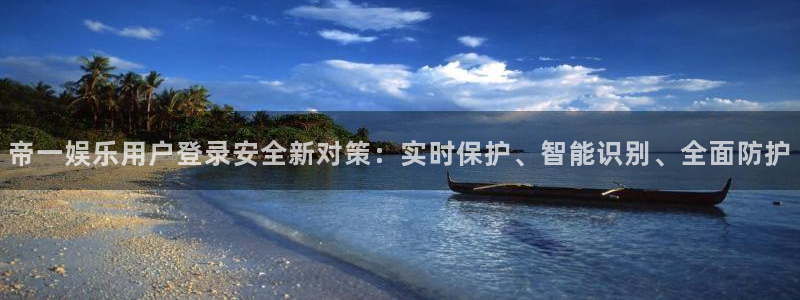 极悦娱乐平台招商：帝一娱乐用户登录安全新对策：实时保护、智能识别、全面防护