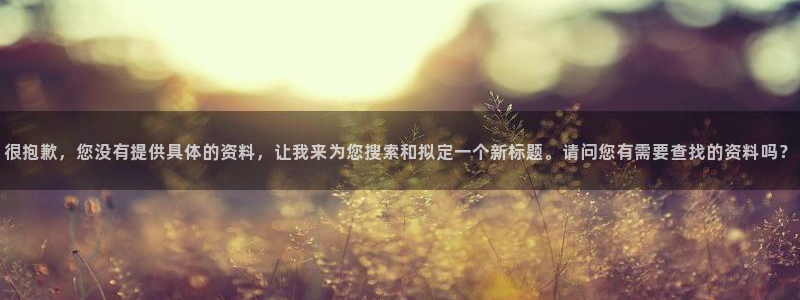 极悦娱乐app下载：很抱歉，您没有提供具体的资料，让我来为您搜索和拟定一个新标题
